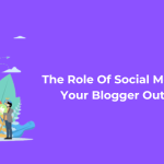 The Role Of Social Media In Enhancing Your Blogger Outreach Strategy